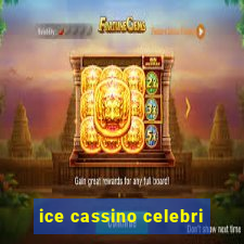 ice cassino celebri